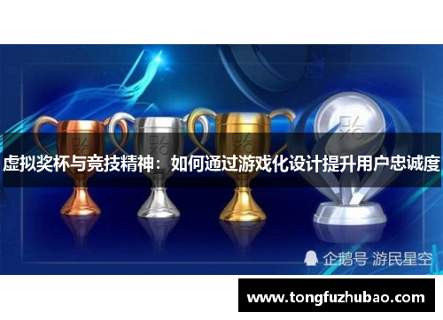 虚拟奖杯与竞技精神：如何通过游戏化设计提升用户忠诚度